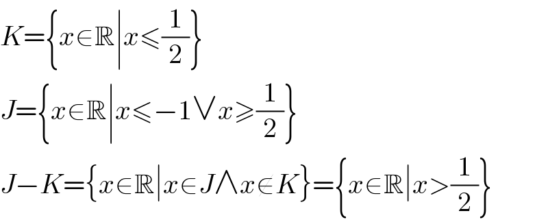 K={x∈R∣x≤(1/2)}  J={x∈R∣x≤−1∨x≥(1/2)}  J−K={x∈R∣x∈J∧x∉K}={x∈R∣x>(1/2)}  