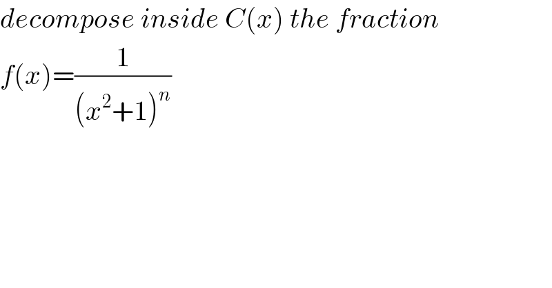 decompose inside C(x) the fraction  f(x)=(1/((x^2 +1)^n ))  