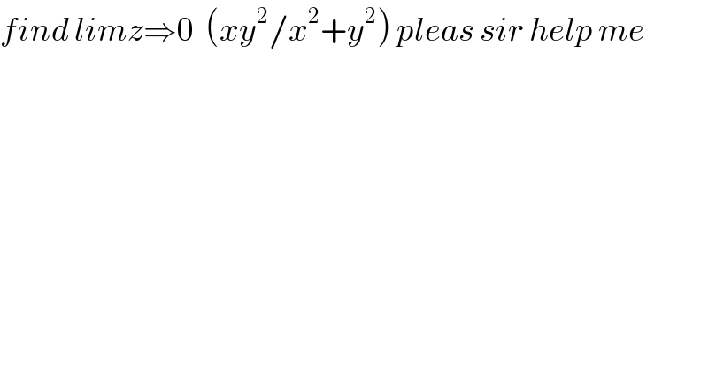 find limz⇒0  (xy^2 /x^2 +y^2 ) pleas sir help me   