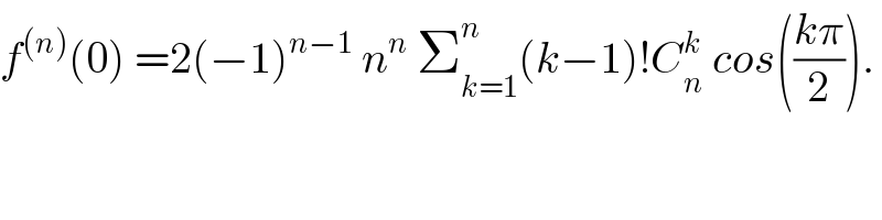 f^((n)) (0) =2(−1)^(n−1)  n^n  Σ_(k=1) ^n (k−1)!C_n ^k  cos(((kπ)/2)).  