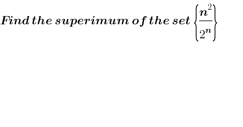 Find the superimum of the set {(n^2 /2^n )}  