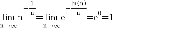 lim_(n→∞) n^(−(1/n)) =lim_(n→∞) e^(−((ln(n))/n)) =e^0 =1  