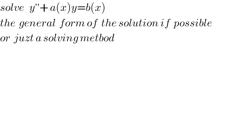 solve   y′′+ a(x)y=b(x)   the  general  form of  the solution if  possible  or  juzt a solving metbod  
