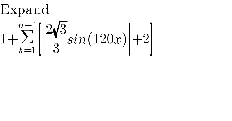 Expand  1+Σ_(k=1) ^(n−1) [∣((2(√3))/3)sin(120x)∣+2]  