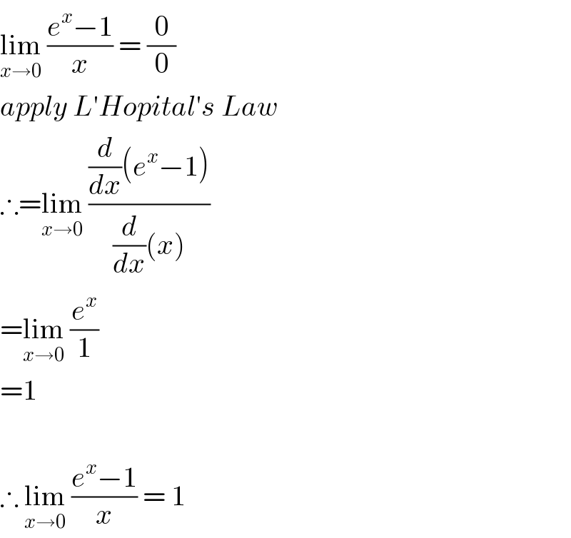 lim_(x→0)  ((e^x −1)/x) = (0/0)  apply L′Hopital′s Law  ∴=lim_(x→0)  (((d/dx)(e^x −1))/((d/dx)(x)))  =lim_(x→0)  (e^x /1)  =1    ∴ lim_(x→0)  ((e^x −1)/x) = 1  