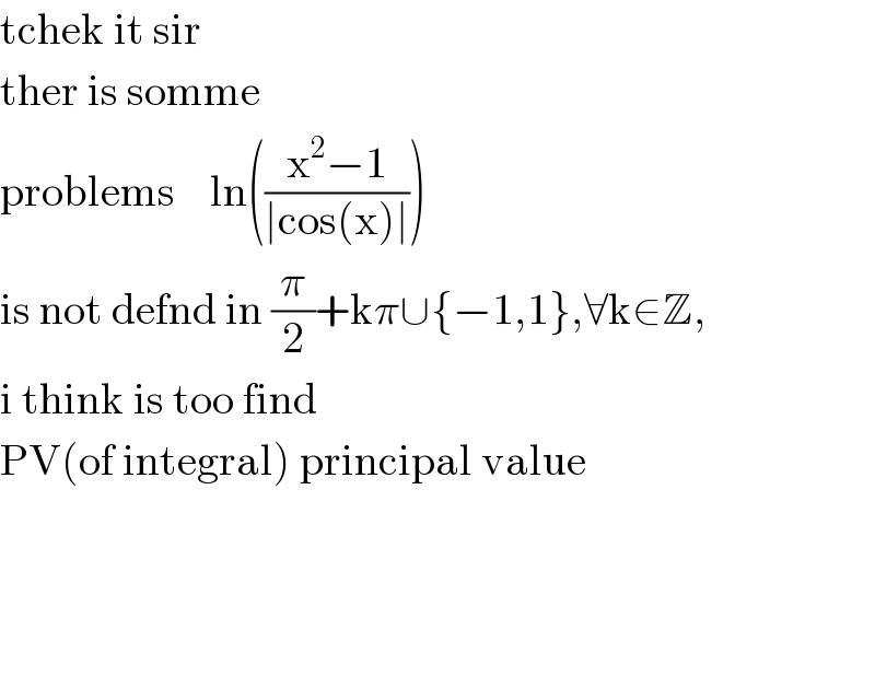 tchek it sir  ther is somme  problems    ln(((x^2 −1)/(∣cos(x)∣)))  is not defnd in (π/2)+kπ∪{−1,1},∀k∈Z,  i think is too find  PV(of integral) principal value        