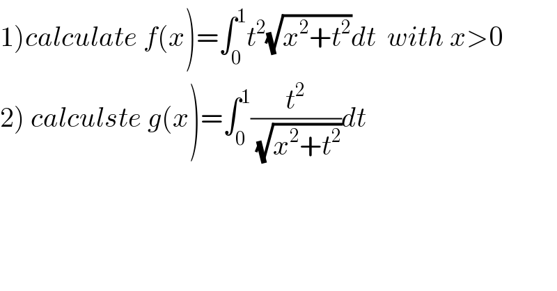 1)calculate f(x)=∫_0 ^1 t^2 (√(x^2 +t^2 ))dt  with x>0  2) calculste g(x)=∫_0 ^1 (t^2 /(√(x^2 +t^2 )))dt  