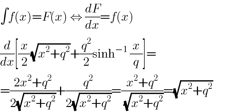 ∫f(x)=F(x) ⇔ (dF/dx)=f(x)  (d/dx)[(x/2)(√(x^2 +q^2 ))+(q^2 /2)sinh^(−1)  (x/q)]=  =((2x^2 +q^2 )/(2(√(x^2 +q^2 ))))+(q^2 /(2(√(x^2 +q^2 ))))=((x^2 +q^2 )/(√(x^2 +q^2 )))=(√(x^2 +q^2 ))  