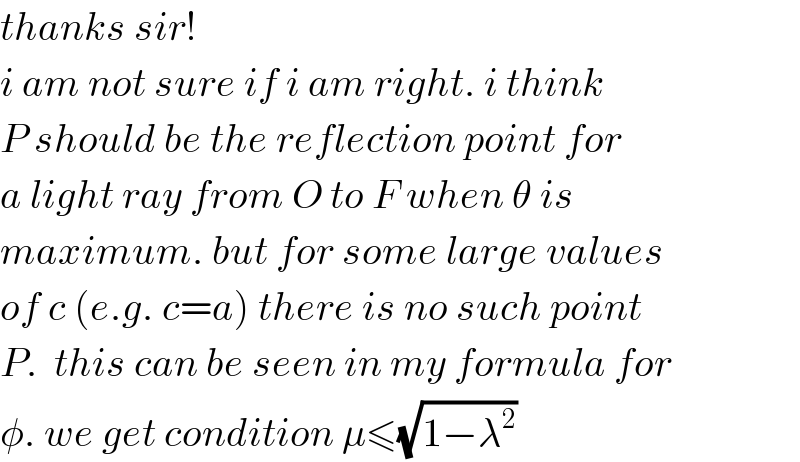 thanks sir!  i am not sure if i am right. i think  P should be the reflection point for  a light ray from O to F when θ is  maximum. but for some large values  of c (e.g. c=a) there is no such point  P.  this can be seen in my formula for  φ. we get condition μ≤(√(1−λ^2 ))  