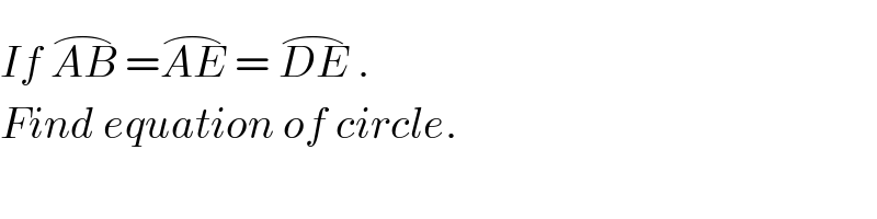 If AB^(⌢)  =AE^(⌢)  = DE^(⌢)  .  Find equation of circle.  