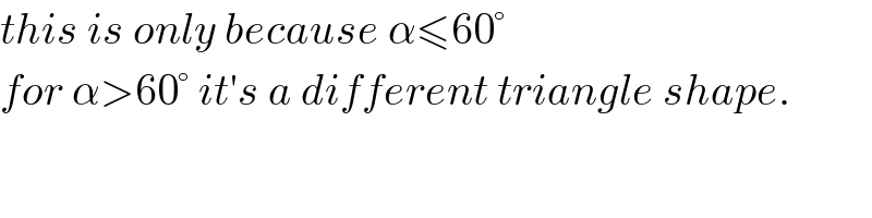 this is only because α≤60°  for α>60° it′s a different triangle shape.  