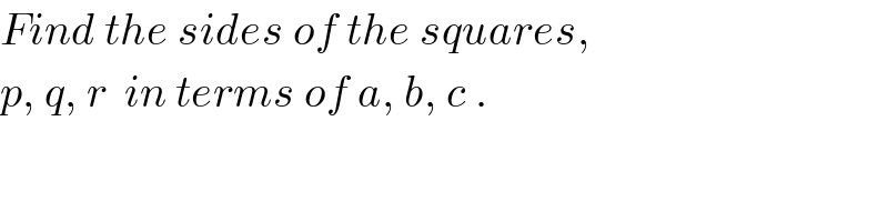 Find the sides of the squares,  p, q, r  in terms of a, b, c .  