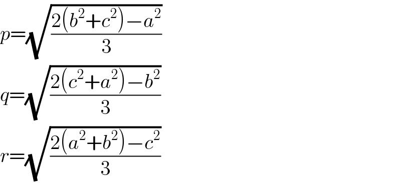 p=(√((2(b^2 +c^2 )−a^2 )/3))  q=(√((2(c^2 +a^2 )−b^2 )/3))  r=(√((2(a^2 +b^2 )−c^2 )/3))  