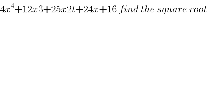 4x^4 +12x3+25x2t+24x+16 find the square root  