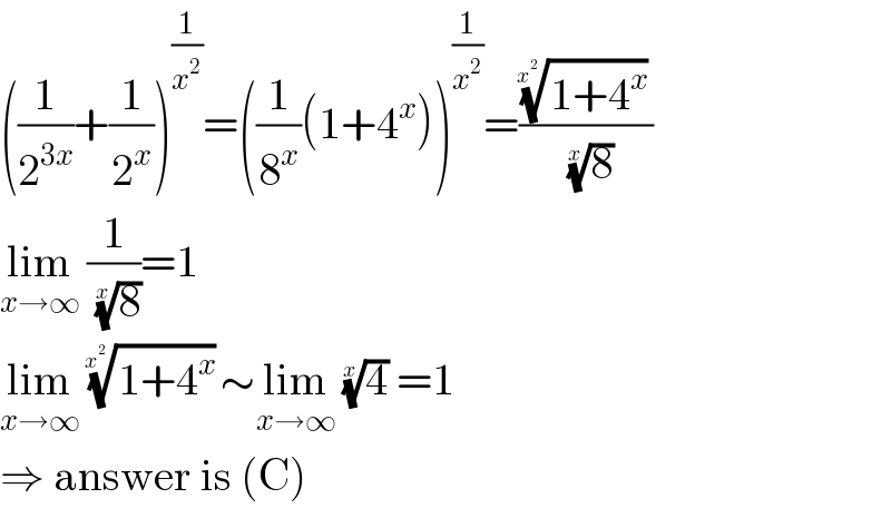 ((1/2^(3x) )+(1/2^x ))^(1/x^2 ) =((1/8^x )(1+4^x ))^(1/x^2 ) =(((1+4^x ))^(1/x^2 ) /(8)^(1/x) )  lim_(x→∞)  (1/(8)^(1/x) )=1  lim_(x→∞)  ((1+4^x ))^(1/x^2 ) ∼lim_(x→∞)  (4)^(1/x)  =1  ⇒ answer is (C)  