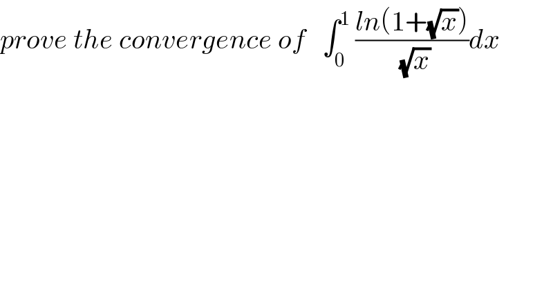 prove the convergence of   ∫_0 ^1  ((ln(1+(√x)))/(√x))dx  