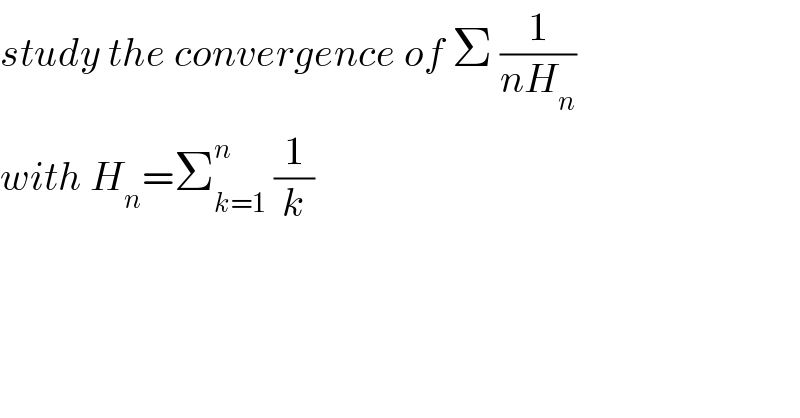 study the convergence of Σ (1/(nH_n ))  with H_n =Σ_(k=1) ^n  (1/k)  