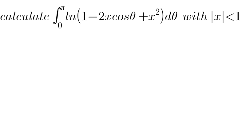 calculate ∫_0 ^π ln(1−2xcosθ +x^2 )dθ  with ∣x∣<1  