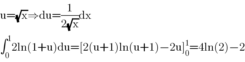 u=(√x)⇒du=(1/(2(√x)))dx  ∫_0 ^1 2ln(1+u)du=[2(u+1)ln(u+1)−2u]_0 ^1 =4ln(2)−2  