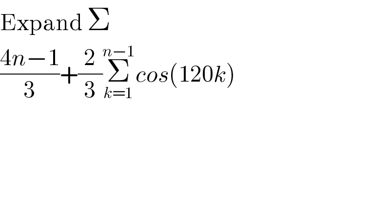 Expand Σ  ((4n−1)/3)+(2/3)Σ_(k=1) ^(n−1) cos(120k)  