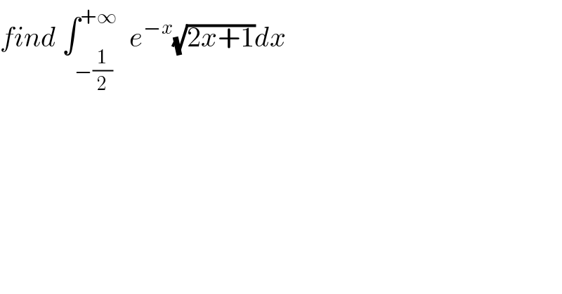 find ∫_(−(1/2)) ^(+∞)   e^(−x) (√(2x+1))dx  