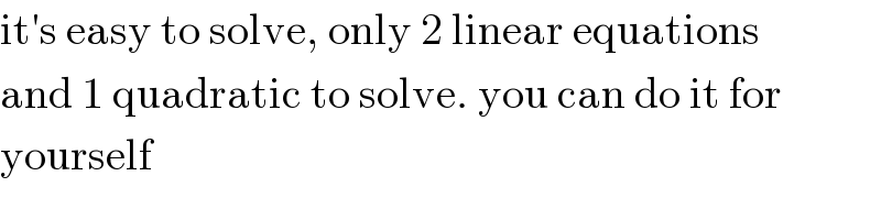 it′s easy to solve, only 2 linear equations  and 1 quadratic to solve. you can do it for  yourself  