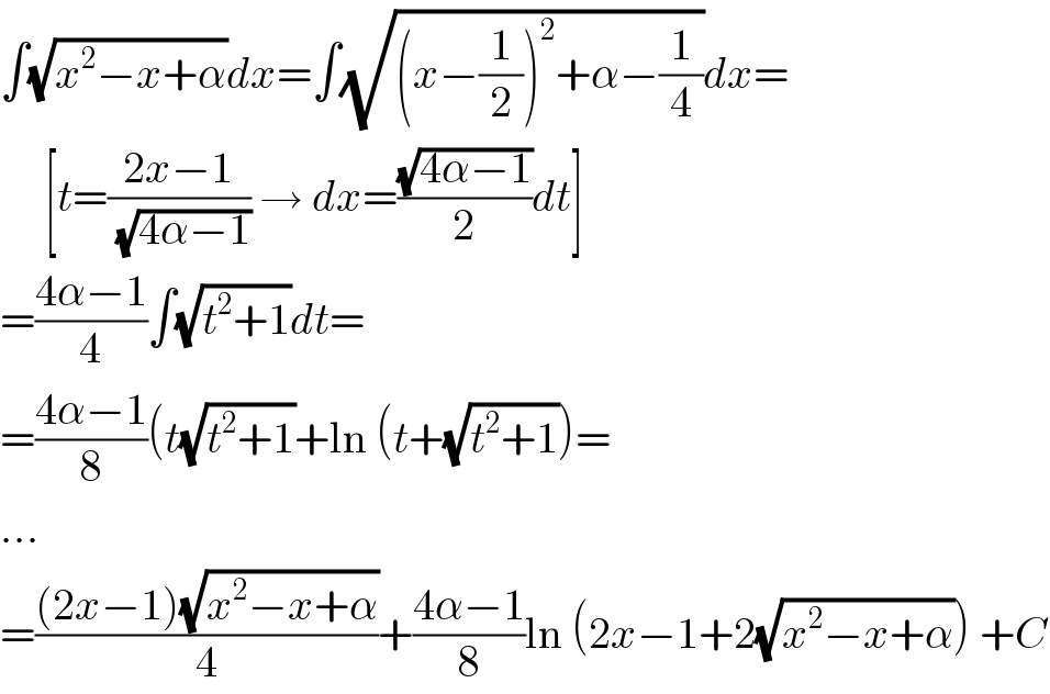 ∫(√(x^2 −x+α))dx=∫(√((x−(1/2))^2 +α−(1/4)))dx=       [t=((2x−1)/(√(4α−1))) → dx=((√(4α−1))/2)dt]  =((4α−1)/4)∫(√(t^2 +1))dt=  =((4α−1)/8)(t(√(t^2 +1))+ln (t+(√(t^2 +1)))=  ...  =(((2x−1)(√(x^2 −x+α)))/4)+((4α−1)/8)ln (2x−1+2(√(x^2 −x+α))) +C  