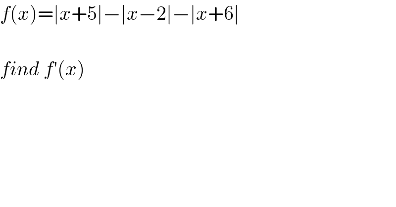 f(x)=∣x+5∣−∣x−2∣−∣x+6∣    find f′(x)  