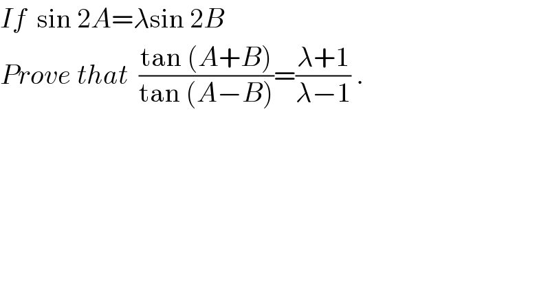 If  sin 2A=λsin 2B  Prove that  ((tan (A+B))/(tan (A−B)))=((λ+1)/(λ−1)) .  