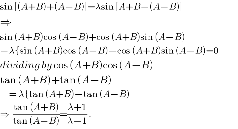 sin [(A+B)+(A−B)]=λsin [A+B−(A−B)]  ⇒  sin (A+B)cos (A−B)+cos (A+B)sin (A−B)  −λ{sin (A+B)cos (A−B)−cos (A+B)sin (A−B)=0  dividing by cos (A+B)cos (A−B)  tan (A+B)+tan (A−B)       = λ{tan (A+B)−tan (A−B)  ⇒  ((tan (A+B))/(tan (A−B)))=((λ+1)/(λ−1)) .  