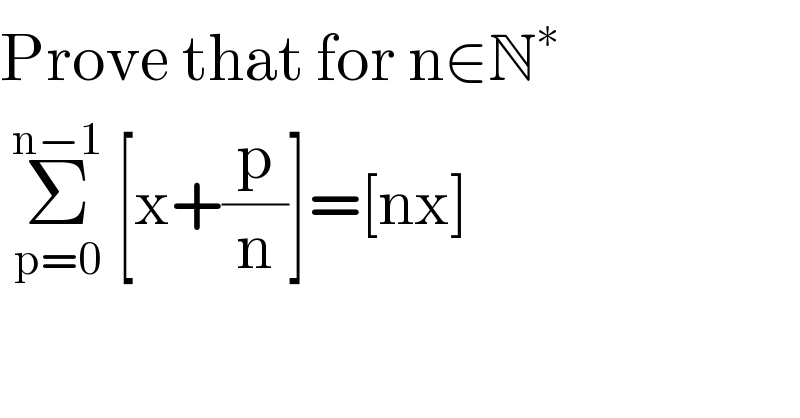 Prove that for n∈N^∗    Σ_(p=0) ^(n−1)  [x+(p/n)]=[nx]  