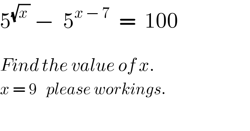 5^(√(x ))  −  5^(x − 7)   =  100    Find the value of x.  x = 9   please workings.  