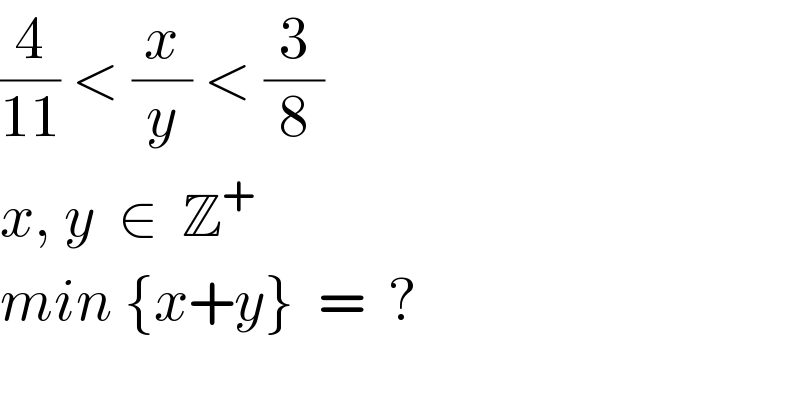 (4/(11)) < (x/y) < (3/8)  x, y  ∈  Z^+   min {x+y}  =  ?  