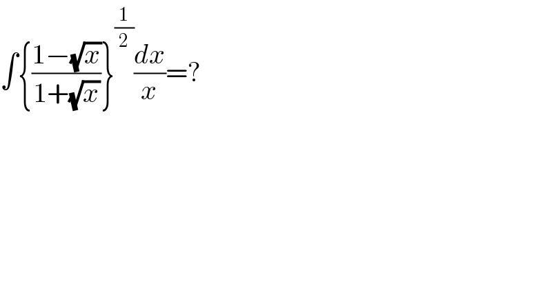 ∫{((1−(√x))/(1+(√x)))}^(1/2) (dx/x)=?      