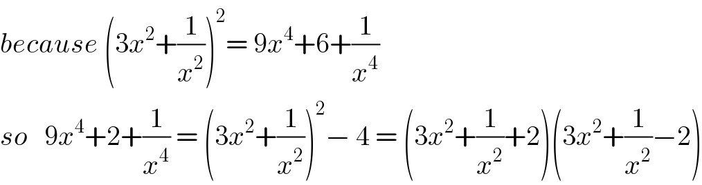 because (3x^2 +(1/x^2 ))^2 = 9x^4 +6+(1/x^4 )  so   9x^4 +2+(1/x^4 ) = (3x^2 +(1/x^2 ))^2 − 4 = (3x^2 +(1/x^2 )+2)(3x^2 +(1/x^2 )−2)  