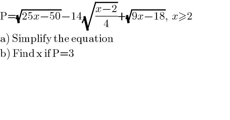 P=(√(25x−50))−14(√((x−2)/4))+(√(9x−18)),  x≥2  a) Simplify the equation  b) Find x if P=3  