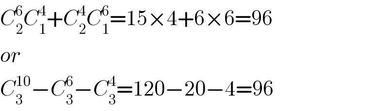 C_2 ^6 C_1 ^4 +C_2 ^4 C_1 ^6 =15×4+6×6=96  or  C_3 ^(10) −C_3 ^6 −C_3 ^4 =120−20−4=96  