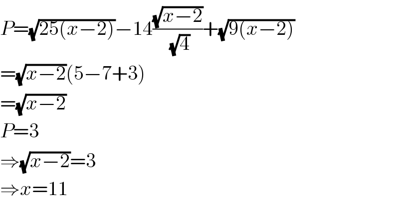 P=(√(25(x−2)))−14((√(x−2))/(√4))+(√(9(x−2)))  =(√(x−2))(5−7+3)  =(√(x−2))  P=3  ⇒(√(x−2))=3  ⇒x=11  