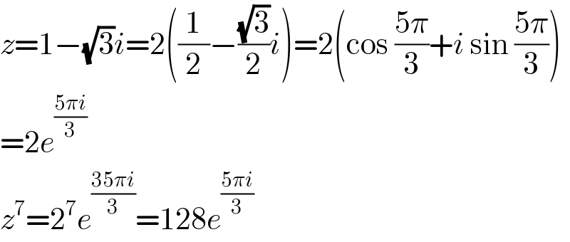 z=1−(√3)i=2((1/2)−((√3)/2)i)=2(cos ((5π)/3)+i sin ((5π)/3))  =2e^((5πi)/3)   z^7 =2^7 e^((35πi)/3) =128e^((5πi)/3)   