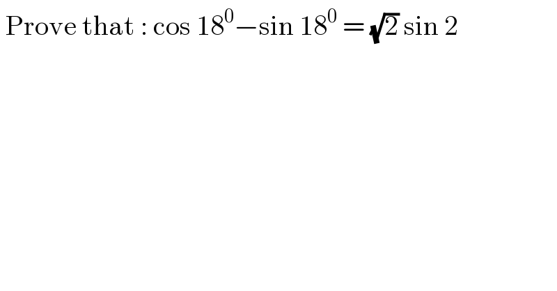  Prove that : cos 18^0 −sin 18^0  = (√2) sin 2  