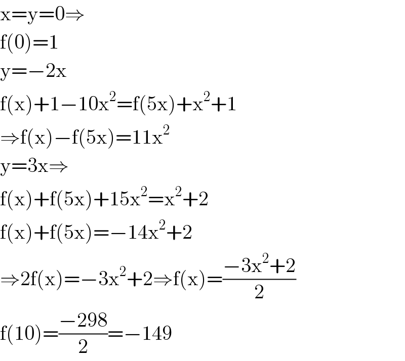x=y=0⇒  f(0)=1  y=−2x  f(x)+1−10x^2 =f(5x)+x^2 +1  ⇒f(x)−f(5x)=11x^2   y=3x⇒  f(x)+f(5x)+15x^2 =x^2 +2  f(x)+f(5x)=−14x^2 +2  ⇒2f(x)=−3x^2 +2⇒f(x)=((−3x^2 +2)/2)  f(10)=((−298)/2)=−149  