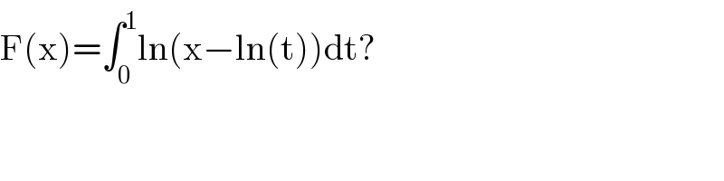 F(x)=∫_0 ^1 ln(x−ln(t))dt?  