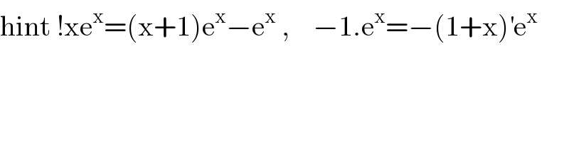 hint !xe^x =(x+1)e^x −e^x  ,    −1.e^x =−(1+x)^′ e^x     