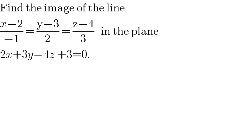 Find the image of the line   ((x−2)/(−1)) = ((y−3)/2) = ((z−4)/3)   in the plane   2x+3y−4z +3=0.  