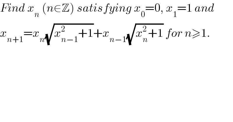 Find x_n  (n∈Z) satisfying x_0 =0, x_1 =1 and  x_(n+1) =x_n (√(x_(n−1) ^2 +1))+x_(n−1) (√(x_n ^2 +1)) for n≥1.  