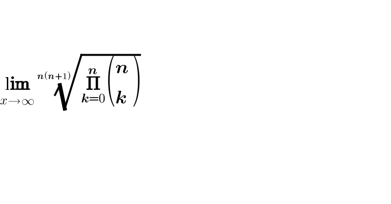      lim_(x→∞)  ((𝚷_(k=0) ^n  ((n),(k) )))^(1/(n(n+1)))   
