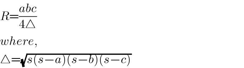 R=((abc)/(4△))  where,  △=(√(s(s−a)(s−b)(s−c)))  