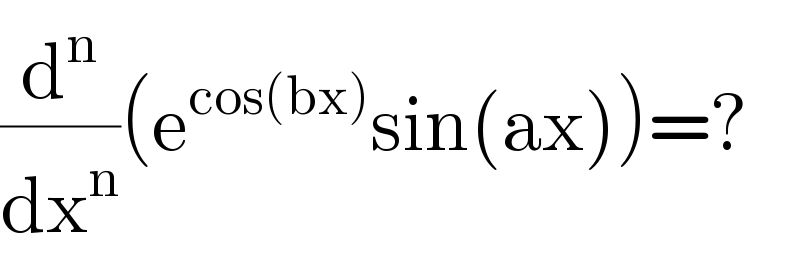 (d^n /dx^n )(e^(cos(bx)) sin(ax))=?  