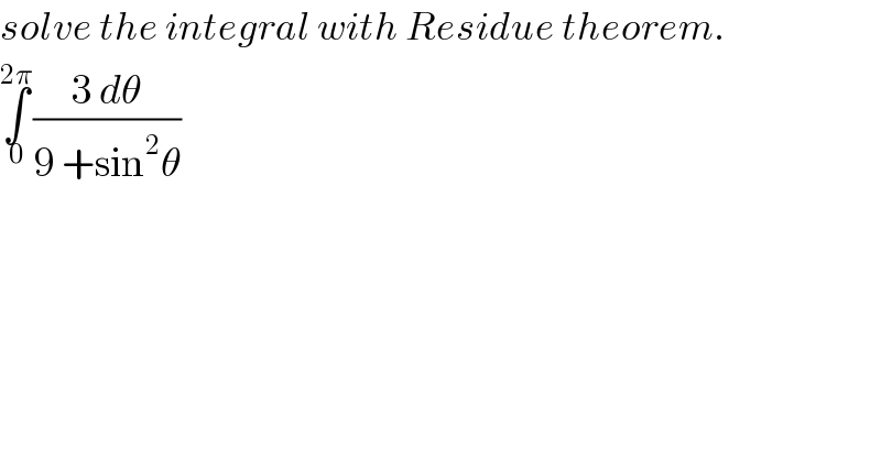 solve the integral with Residue theorem.  ∫_0 ^(2π) ((3 dθ)/(9 +sin^2 θ))  