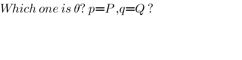 Which one is θ? p=P ,q=Q ?  